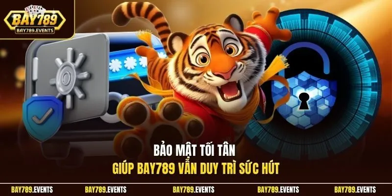 Bảo mật tối tân giúp Bay789 vẫn duy trì sức hút