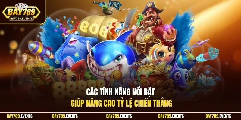 Các tính năng nổi bật giúp nâng cao tỷ lệ chiến thắng 