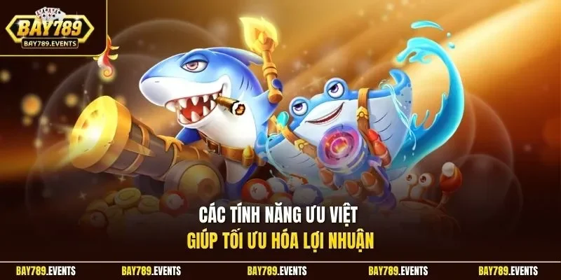 Các tính năng ưu việt giúp tối ưu hóa lợi nhuận