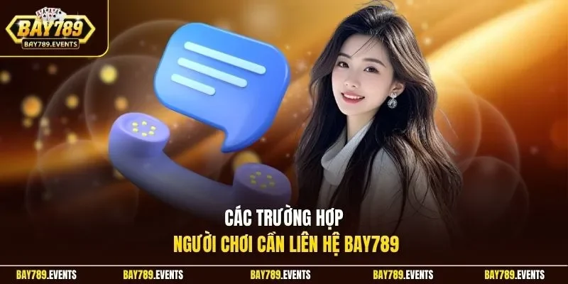 Các trường hợp người chơi cần liên hệ Bay789