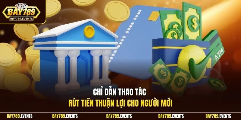 Chỉ dẫn thao tác rút tiền thuận lợi cho người mới