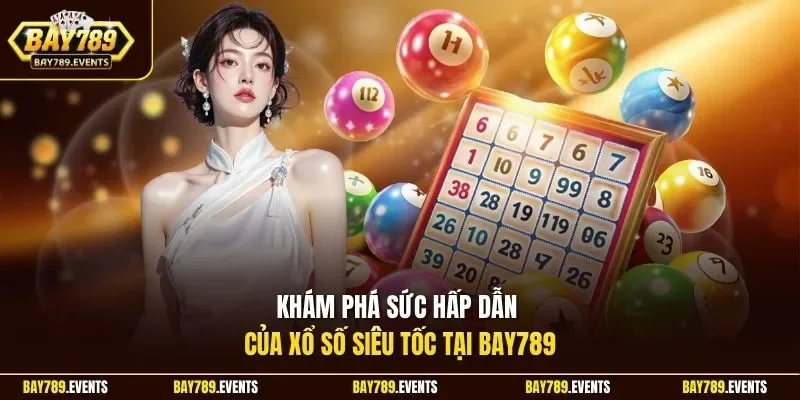 Khám phá sức hấp dẫn của xổ số siêu tốc tại Bay789
