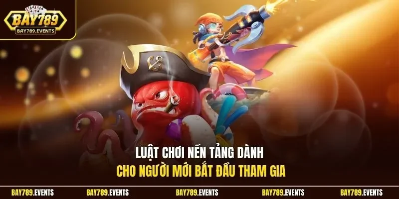 Luật chơi nền tảng dành cho người mới bắt đầu tham gia