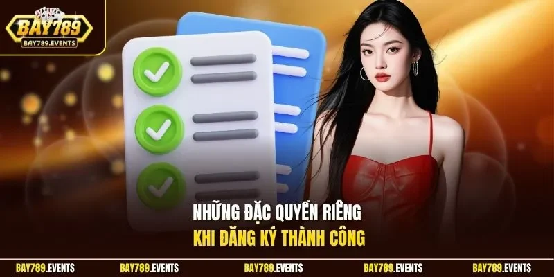 Những đặc quyền riêng khi đăng ký thành công 
