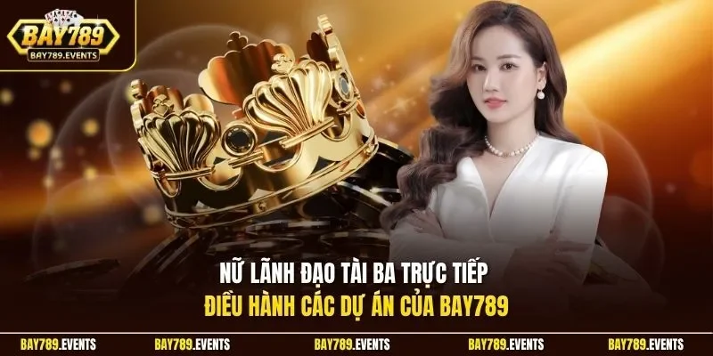 Nữ lãnh đạo tài ba trực tiếp điều hành các dự án của bay789