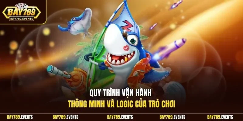Quy trình vận hành thông minh và logic của trò chơi