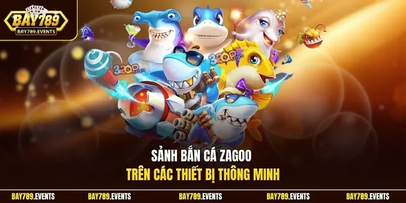 Sảnh bắn cá zagoo trên các thiết bị thông minh
