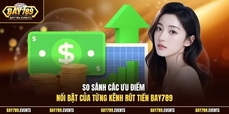 So sánh các ưu điểm nổi bật của từng kênh rút tiền Bay789 