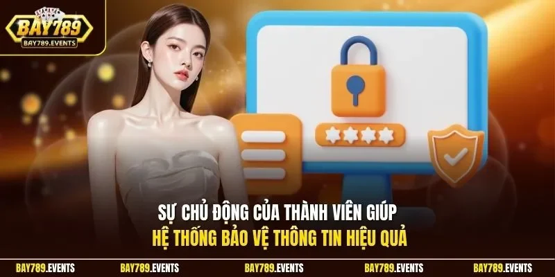 Sự chủ động của thành viên giúp hệ thống bảo vệ thông tin hiệu quả