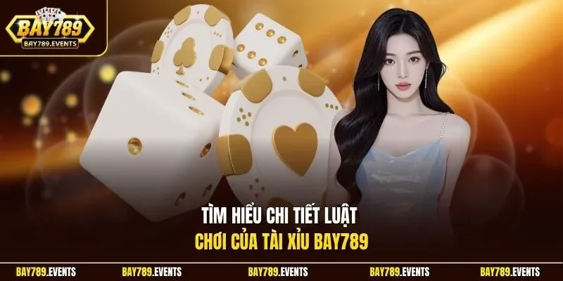 Tìm hiểu chi tiết luật chơi của Tài Xỉu Bay789