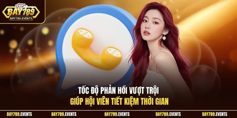 Tốc độ phản hồi vượt trội giúp hội viên tiết kiệm thời gian